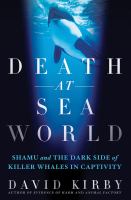 Death at SeaWorld : Shamu and the dark side of killer whales in captivity