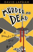 Murder me dead : a harrowing tale of love and murder