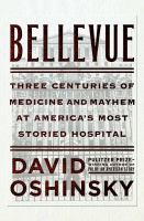 Bellevue : three centuries of medicine and mayhem at America's most storied hospital