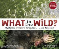 What in the wild? : mysteries of nature concealed-- and revealed : ear-tickling poems