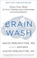 Brain wash : detox your mind for clearer thinking, deeper relationships, and lasting happiness