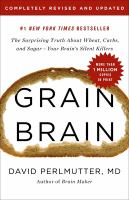 Grain brain : the surprising truth about wheat, carbs, and sugar--your brain's silent killers