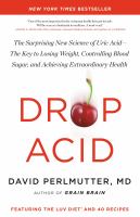 Drop acid : the surprising new science of uric acid--the key to losing weight, controlling blood sugar, and achieving extraordinary health