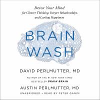 Brain wash : detox your mind for clearer thinking, deeper relationships, and lasting happiness