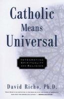 Catholic means universal : integrating spirituality and religion