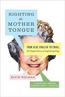 Righting the mother tongue : from Olde English to email, the tangled story of English spelling