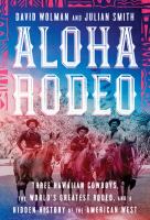 Aloha rodeo : three Hawaiian cowboys, the world's greatest rodeo, and a hidden history of the American West