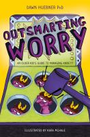 Outsmarting worry : an older kid's guide to managing anxiety