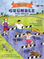 What to do when you grumble too much : a kid's guide to overcoming negativity