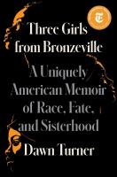 Three girls from Bronzeville : a uniquely American story of race, fate, and sisterhood