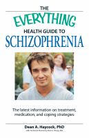 The everything health guide to schizophrenia : the latest information on treatment, medication, and coping strategies