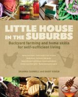 Little house in the suburbs : backyard farming and home skills for self-sufficient living