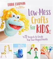 Low-mess crafts for kids : 72 projects to create your own magical worlds