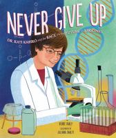 Never give up : Dr. Kati Karikó and the race for the future of vaccines