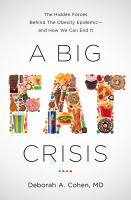 A big fat crisis : the hidden forces behind the obesity epidemic - and how we can end it