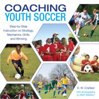 Coaching youth soccer : step-by-step instruction on strategy, mechanic, drills, and winning