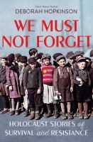 We must not forget : Holocaust stories of survival and resistance