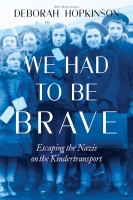 We had to be brave : escaping the Nazis on the Kindertransport