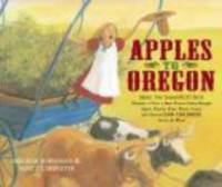 Apples to Oregon : being the (slightly) true narrative of how a brave pioneer father brought apples, peaches, pears, plums, grapes, and cherries (and children) across the plains