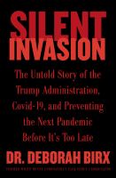 Silent invasion : the untold story of the Trump administration, Covid-19, and preventing the next pandemic before it's too late