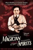 The magician and the spirits : Harry Houdini and the curious pastime of communicating with the dead
