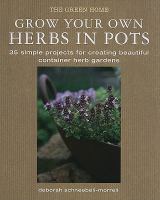 Grow your own herbs in pots : 35 simple projects for creating beautiful container herb gardens