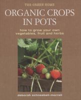 Organic crops in pots : how to grow your own fruit, vegetables and herbs