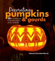 Decorating pumpkins & gourds : 20 fun & stylish projects for decorating pumpkins, gourds, and squashes
