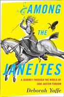 Among the Janeites : a journey through the world of Jane Austen fandom