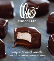 Theo Chocolate : recipes & sweet secrets from Seattle's favorite chocolate maker : featuring 75 recipes both sweet & savory