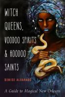 Witch queens, voodoo spirits & hoodoo saints : a guide to magical New Orleans