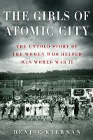 The girls of Atomic City : the untold story of the women who helped win World War II