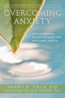 The compassionate-mind guide to overcoming anxiety : using compassion-focused therapy to calm worry, panic, and fear