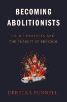 Becoming abolitionists : police, protests, and the pursuit of freedom
