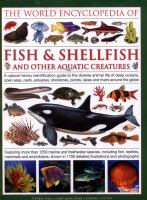 The world encyclopedia of fish & shellfish & other aquatic creatures : a natural history identification guide to the diverse animal life of deep oceans, open seas, reefs, estuaries, shorelines, ponds, lakes and rivers around the globe