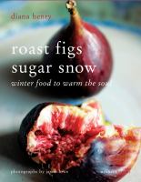 Roast figs, sugar snow : winter food to warm the soul