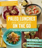Paleo lunches and breakfasts on the go : the solution to gluten-free eating all day long with delicious easy and portable primal meals