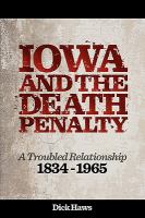 Iowa and the death penalty : a troubled relationship, 1834-1965