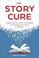 The story cure : a book doctor's pain-free guide to finishing your novel or memoir