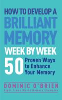 How to develop a brilliant memory week by week : 50 proven ways to enhance your memory