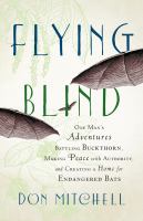 Flying blind : one man's adventures battling buckthorn, making peace with authority, and creating a home for endangered bats