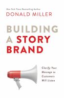 Building a storybrand : clarify your message so customers will listen