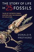 The story of life in 25 fossils : tales of intrepid fossil hunters and the wonders of evolution