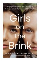 Girls on the brink : helping our daughters thrive in an era of increased anxiety, depression, and social media
