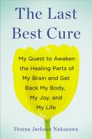 The last best cure : my quest to awaken the healing parts of my brain and get back my body, my joy, and my life