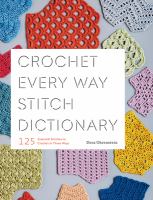 Crochet every way stitch dictionary : 125 essential stitches to crochet in three ways