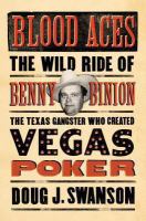 Blood aces : the wild ride of Benny Binion, the Texas gangster who created Vegas poker
