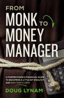 From monk to money manager : a former monk's financial guide to becoming a little bit wealthy -- and why that's okay