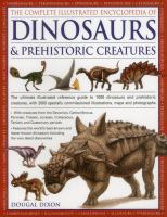 The complete illustrated encyclopedia of dinosaurs & prehistoric creatures : the ultimate illustrated reference guide to more than 1000 dinosaurs and prehistoric creatures, with 2000 specially commissioned illustrations, maps and photographs