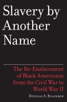 Slavery by another name : the re-enslavement of Black people in America from the Civil War to World War II / Douglas A. Blackmon